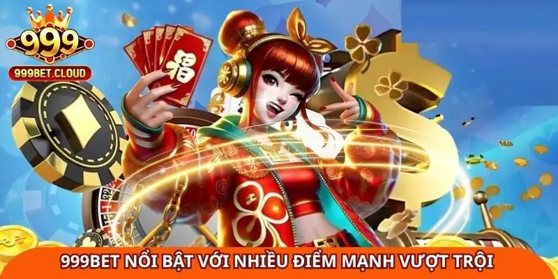 999bet-noi-bat-voi-nhieu-diem-manh-vuot-troi