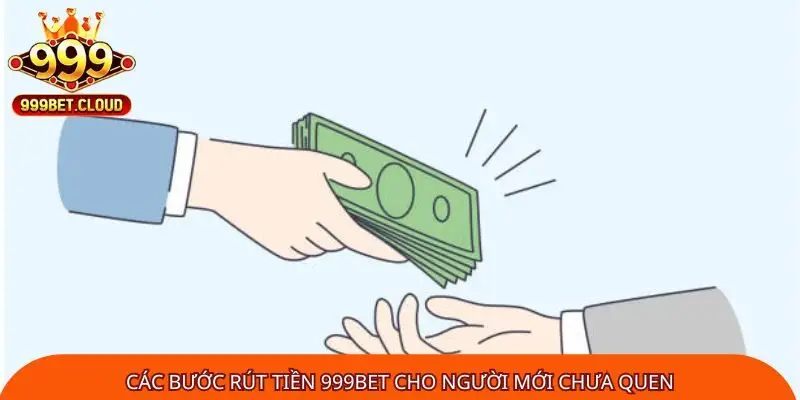 cac-buoc-rut-tien-999bet-cho-nguoi-moi-chua-quen