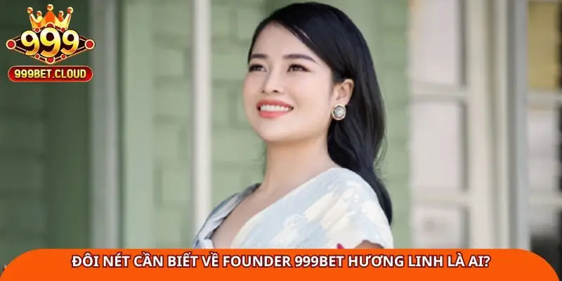doi-net-can-biet-ve-founder-999bet-huong-linh-la-ai