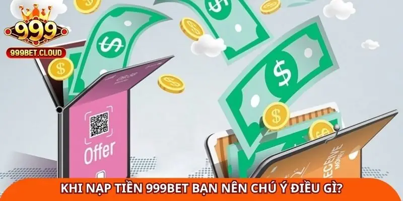 khi-nap-tien-999bet-ban-nen-chu-y-dieu-gi